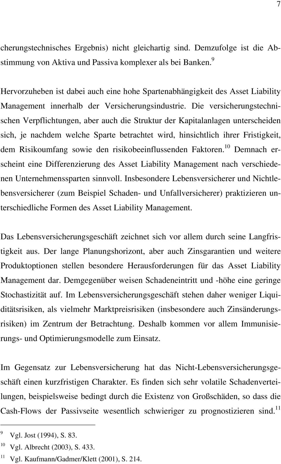 Die versicherungstechnischen Verpflichtungen, aber auch die Struktur der Kapitalanlagen unterscheiden sich, je nachdem welche Sparte betrachtet wird, hinsichtlich ihrer Fristigkeit, dem Risikoumfang