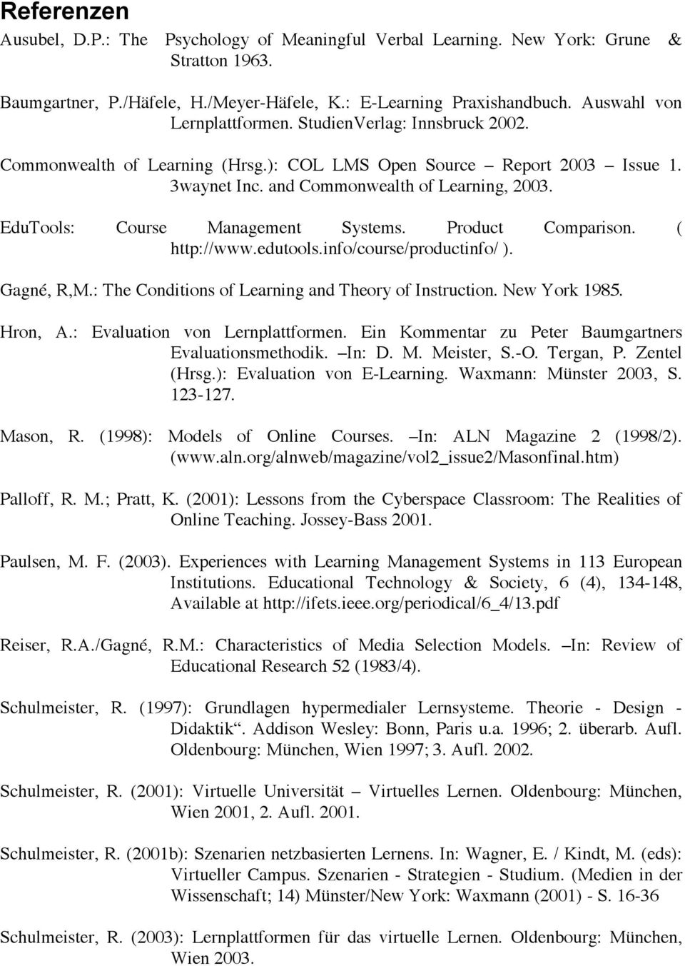 EduTools: Course Management Systems. Product Comparison. ( http://www.edutools.info/course/productinfo/ ). Gagné, R,M.: The Conditions of Learning and Theory of Instruction. New York 1985. Hron, A.
