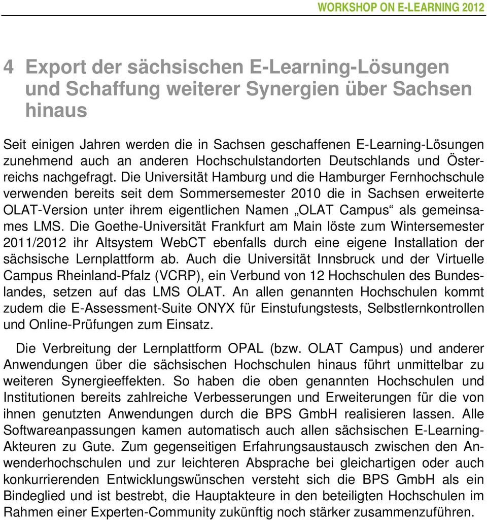 Die Universität Hamburg und die Hamburger Fernhochschule verwenden bereits seit dem Sommersemester 2010 die in Sachsen erweiterte OLAT-Version unter ihrem eigentlichen Namen OLAT Campus als