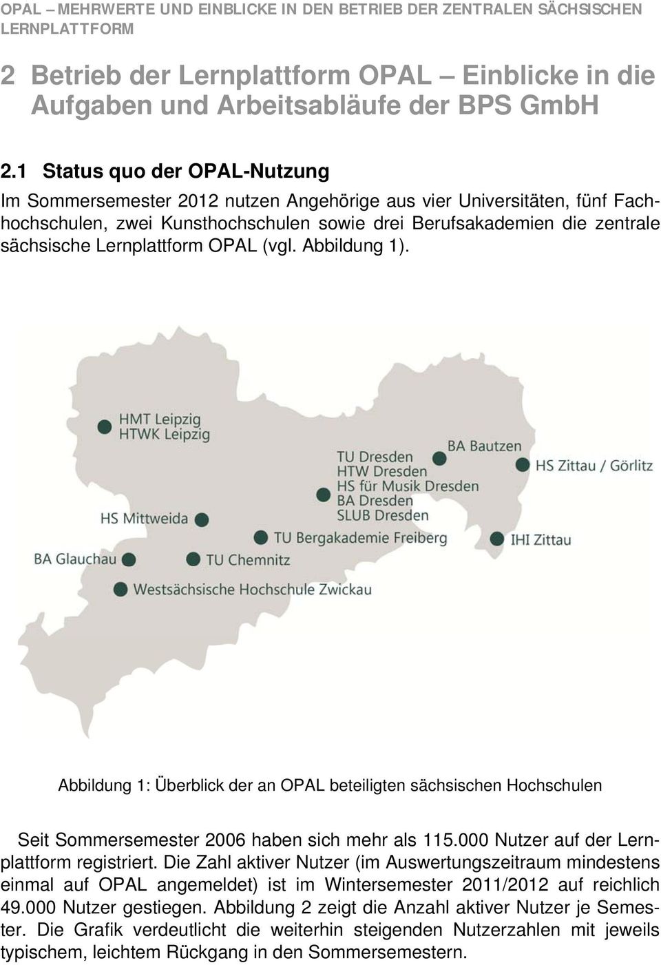 Lernplattform OPAL (vgl. Abbildung 1). Abbildung 1: Überblick der an OPAL beteiligten sächsischen Hochschulen Seit Sommersemester 2006 haben sich mehr als 115.