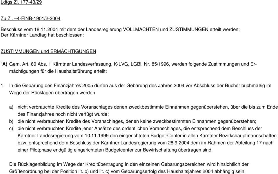 1 Kärntner Landesverfassung, K-LVG, LGBl. Nr. 85/1996, werden folgende Zustimmungen und Ermächtigungen für die Haushaltsführung erteilt: 1.