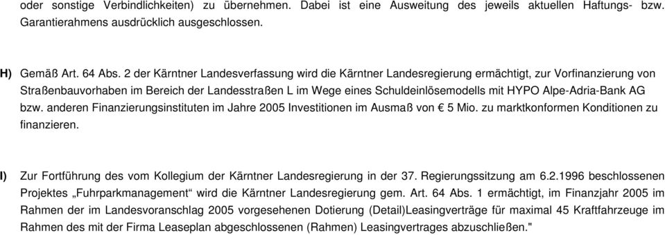 Alpe-Adria-Bank AG bzw. anderen Finanzierungsinstituten im Jahre 2005 Investitionen im Ausmaß von 5 Mio. zu marktkonformen Konditionen zu finanzieren.