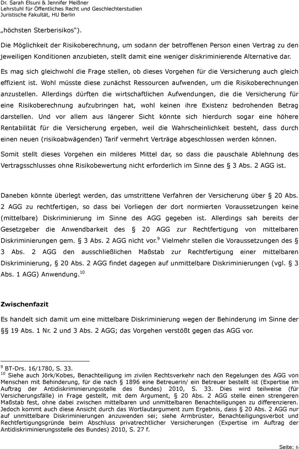 Es mag sich gleichwohl die Frage stellen, ob dieses Vorgehen für die Versicherung auch gleich effizient ist. Wohl müsste diese zunächst Ressourcen aufwenden, um die Risikoberechnungen anzustellen.