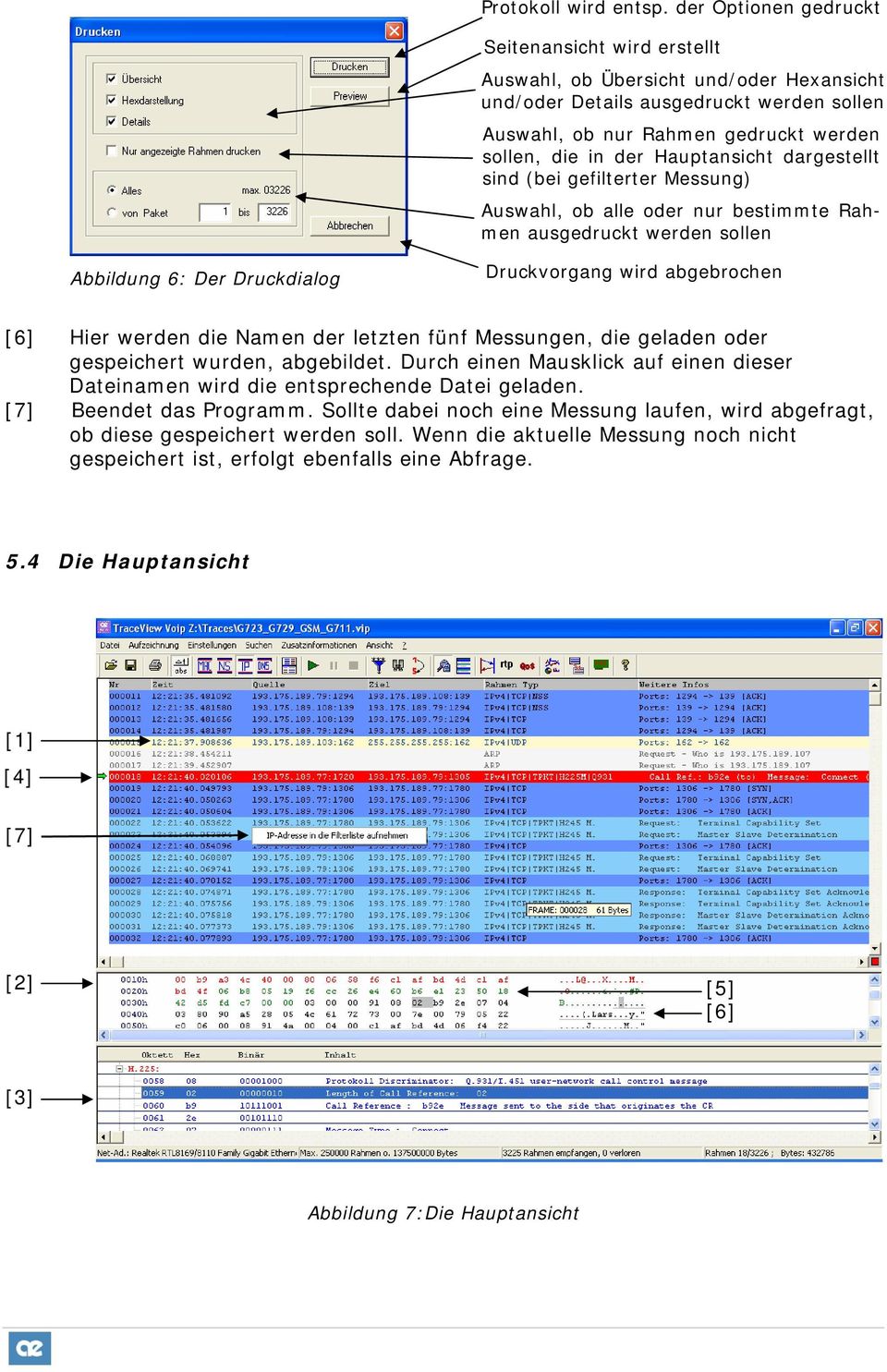 Hauptansicht dargestellt sind (bei gefilterter Messung) Auswahl, ob alle oder nur bestimmte Rahmen ausgedruckt werden sollen Abbildung 6: Der Druckdialog Druckvorgang wird abgebrochen [6] Hier werden