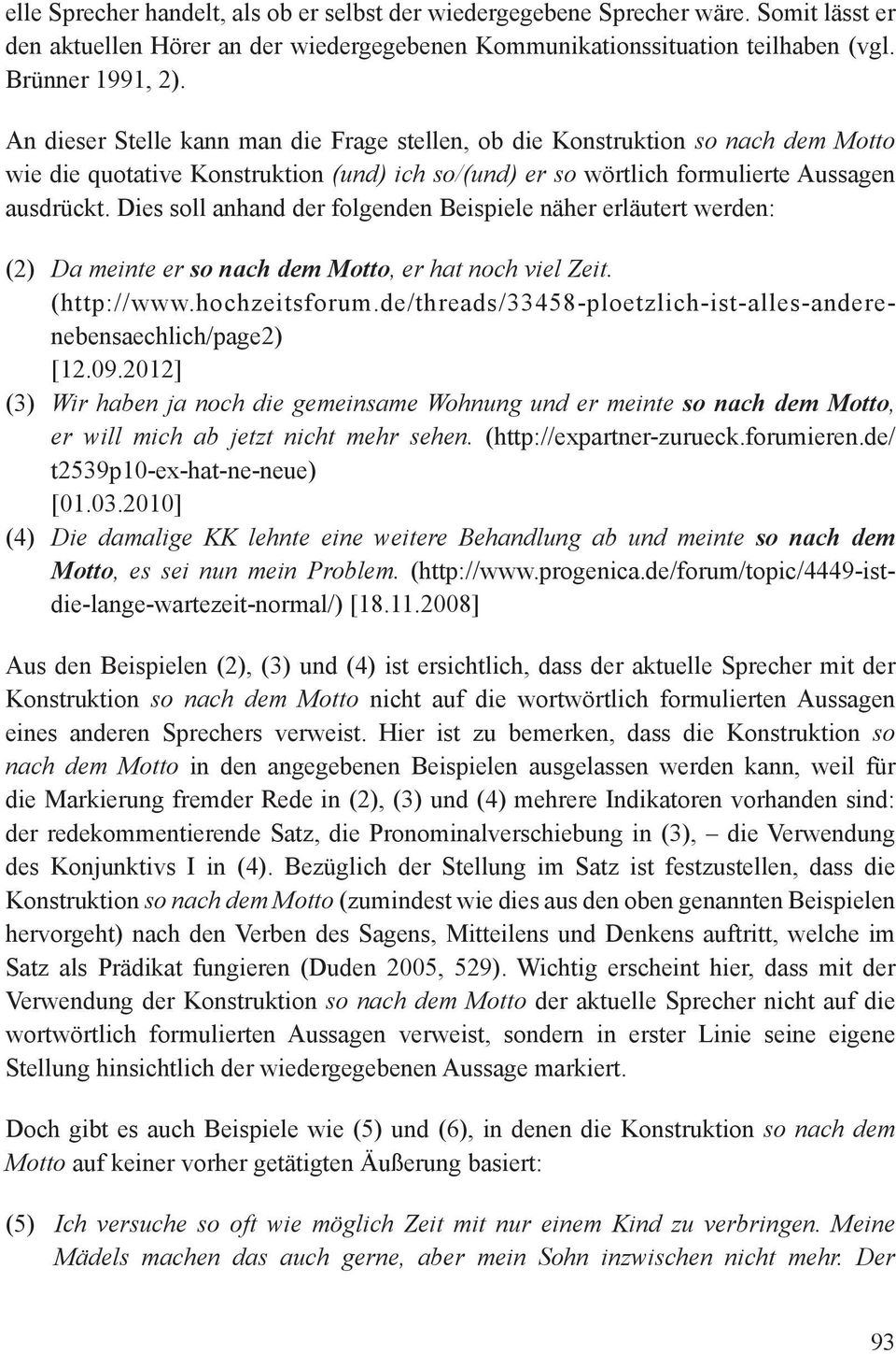 Dies soll anhand der folgenden Beispiele näher erläutert werden: (2) Da meinte er so nach dem Motto, er hat noch viel Zeit. (http://www.hochzeitsforum.