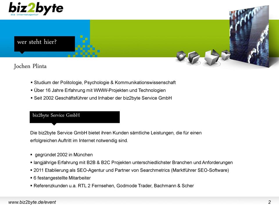 Inhaber der biz2byte Service GmbH biz2byte Service GmbH Die biz2byte Service GmbH bietet ihren Kunden sämtliche Leistungen, die für einen erfolgreichen Auftritt im