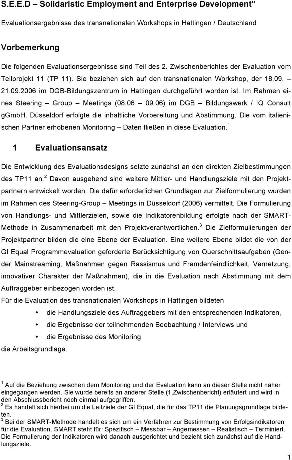 Im Rahmen eines Steering Group Meetings (08.06 09.06) im DGB Bildungswerk / IQ Consult ggmbh, Düsseldorf erfolgte die inhaltliche Vorbereitung und Abstimmung.