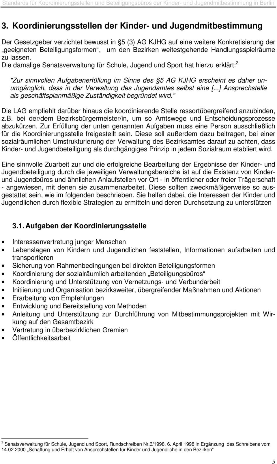 Die damalige Senatsverwaltung für Schule, Jugend und Sport hat hierzu erklärt: 2 "Zur sinnvollen Aufgabenerfüllung im Sinne des 5 AG KJHG erscheint es daher unumgänglich, dass in der Verwaltung des