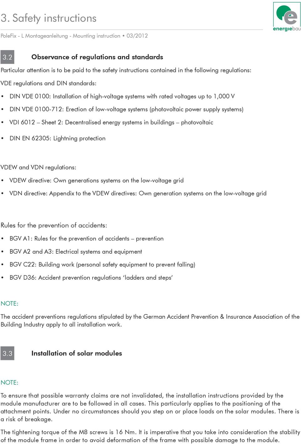 Installation of high-voltage systems with rated voltages up to 1,000 V DIN VDE 0100-712: Erection of low-voltage systems (photovoltaic power supply systems) VDI 6012 Sheet 2: Decentralised energy