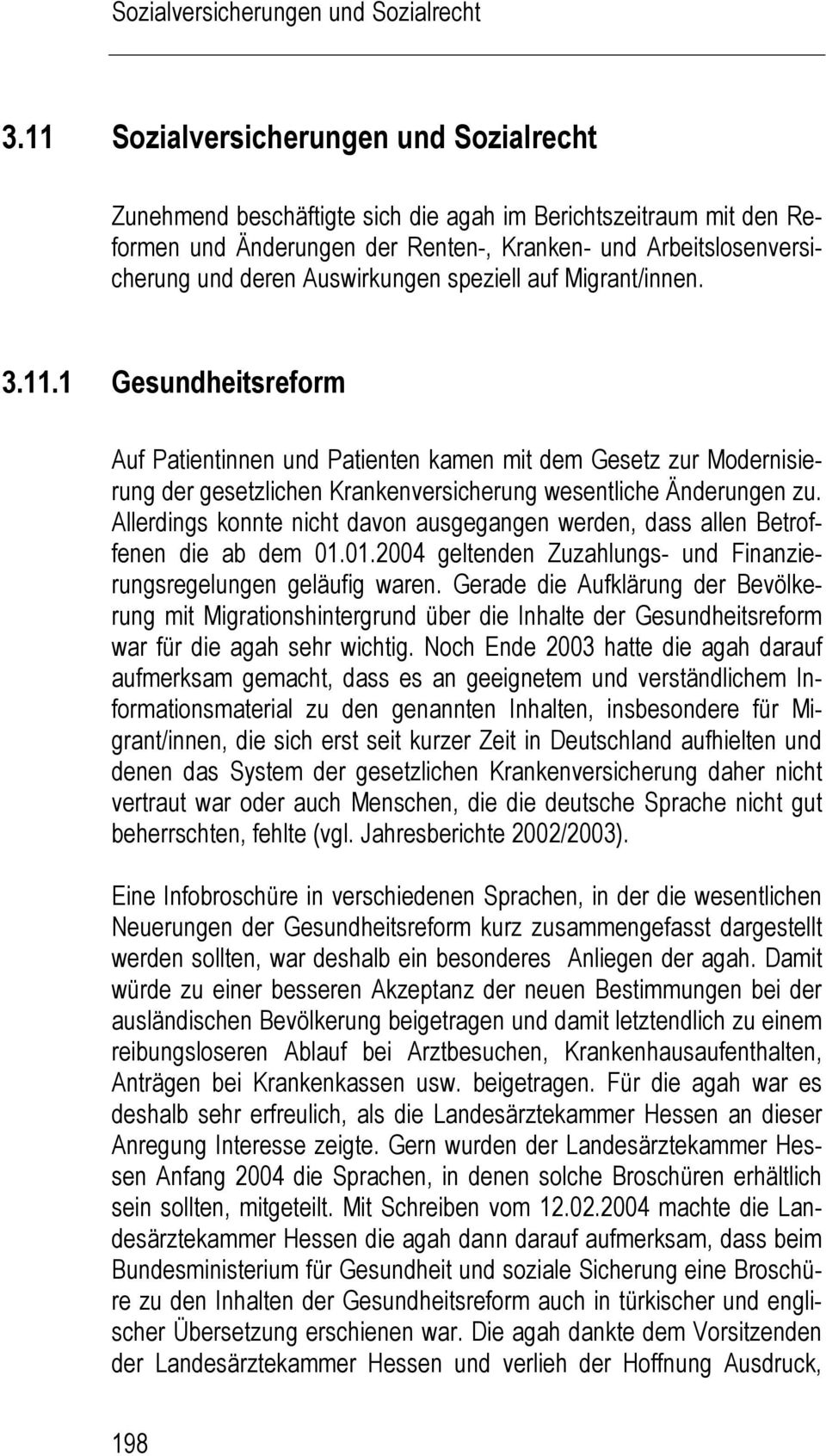 Allerdings konnte nicht davon ausgegangen werden, dass allen Betroffenen die ab dem 01.01.2004 geltenden Zuzahlungs- und Finanzierungsregelungen geläufig waren.