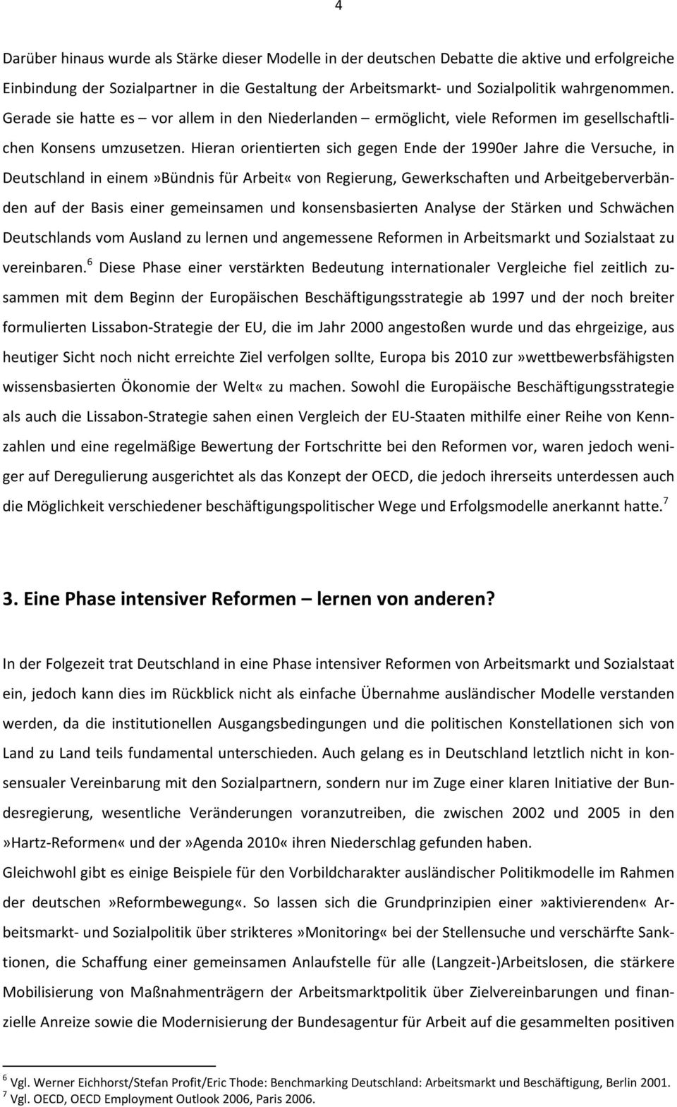 Hieran orientierten sich gegen Ende der 1990er Jahre die Versuche, in Deutschland in einem»bündnis für Arbeit«von Regierung, Gewerkschaften und Arbeitgeberverbänden auf der Basis einer gemeinsamen