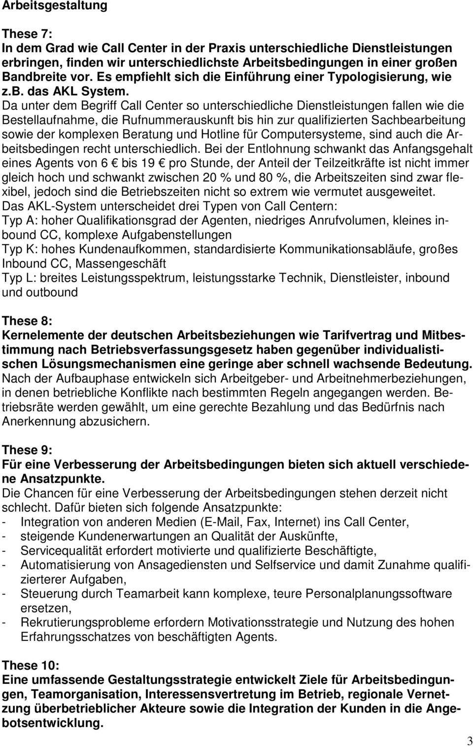 Da unter dem Begriff Call Center so unterschiedliche Dienstleistungen fallen wie die Bestellaufnahme, die Rufnummerauskunft bis hin zur qualifizierten Sachbearbeitung sowie der komplexen Beratung und