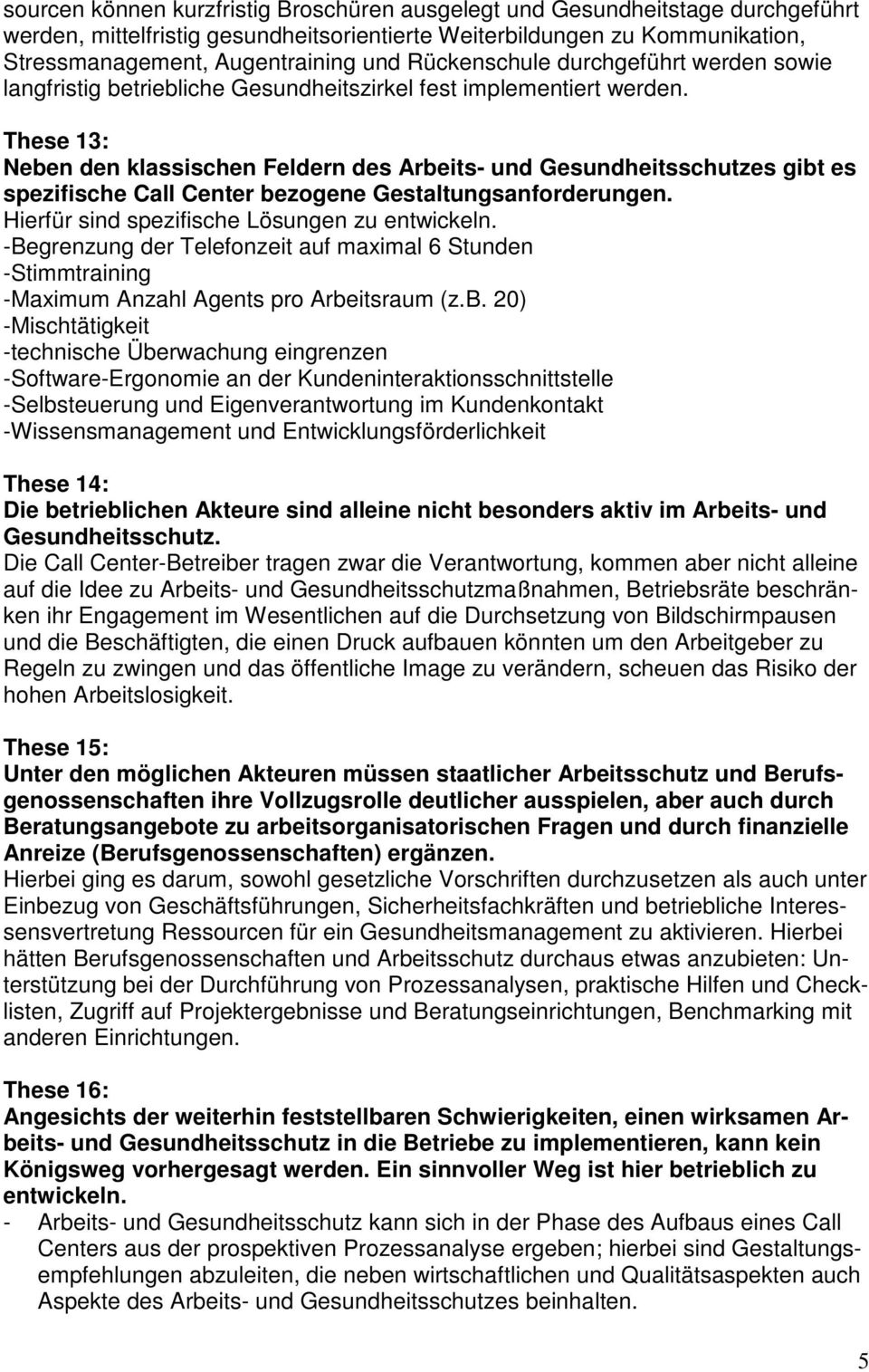 These 13: Neben den klassischen Feldern des Arbeits- und Gesundheitsschutzes gibt es spezifische Call Center bezogene Gestaltungsanforderungen. Hierfür sind spezifische Lösungen zu entwickeln.