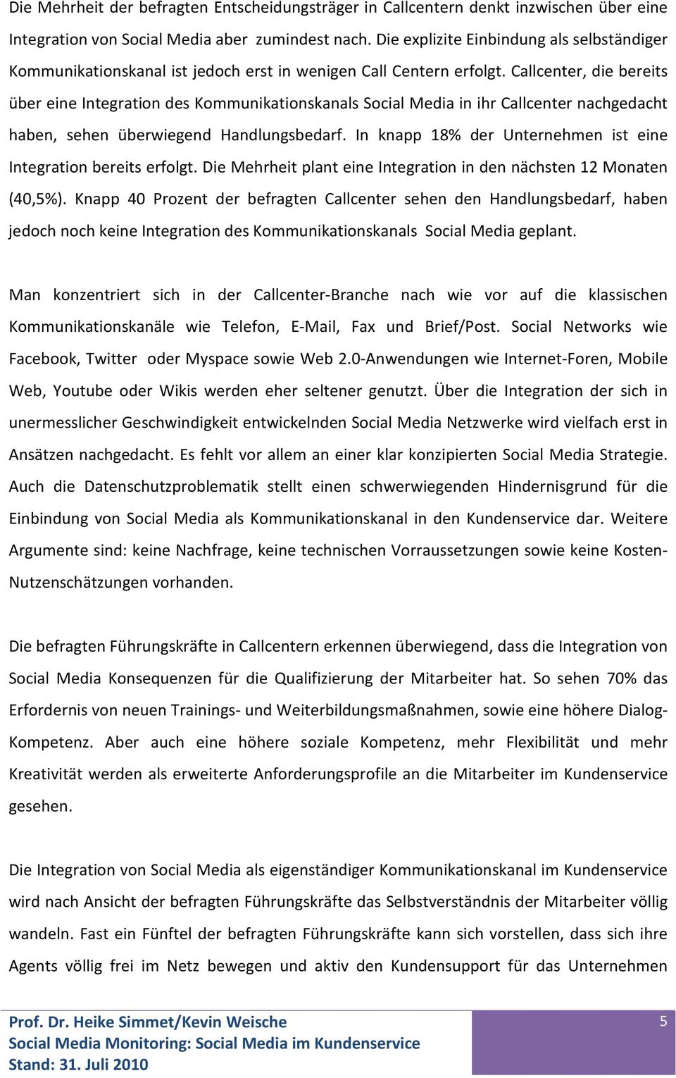 Callcenter, die bereits über eine Integration des Kommunikationskanals Social Media in ihr Callcenter nachgedacht haben, sehen überwiegend Handlungsbedarf.