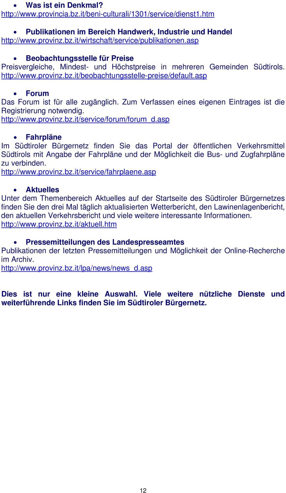 asp Forum Das Forum ist für alle zugänglich. Zum Verfassen eines eigenen Eintrages ist die Registrierung notwendig. http://www.provinz.bz.it/service/forum/forum_d.