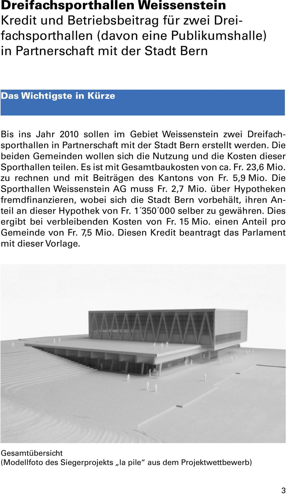 Es ist mit Gesamtbaukosten von ca. Fr. 23,6 Mio. zu rechnen und mit Beiträgen des Kantons von Fr. 5,9 Mio. Die Sporthallen Weissenstein AG muss Fr. 2,7 Mio.