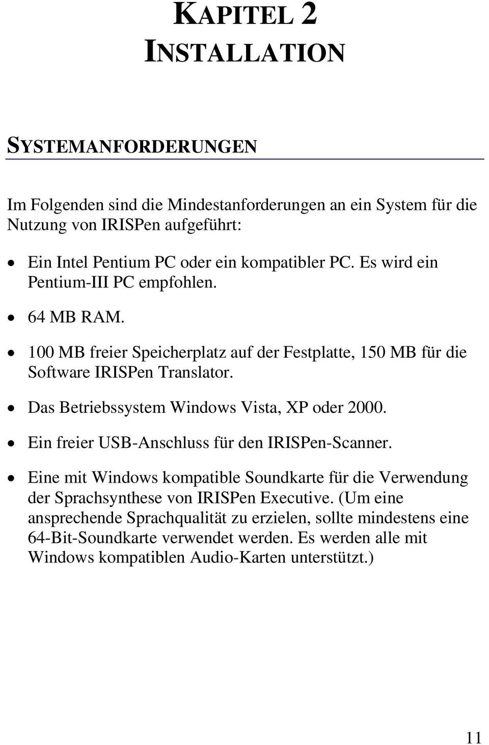 Das Betriebssystem Windows Vista, XP oder 2000. Ein freier USB-Anschluss für den IRISPen-Scanner.