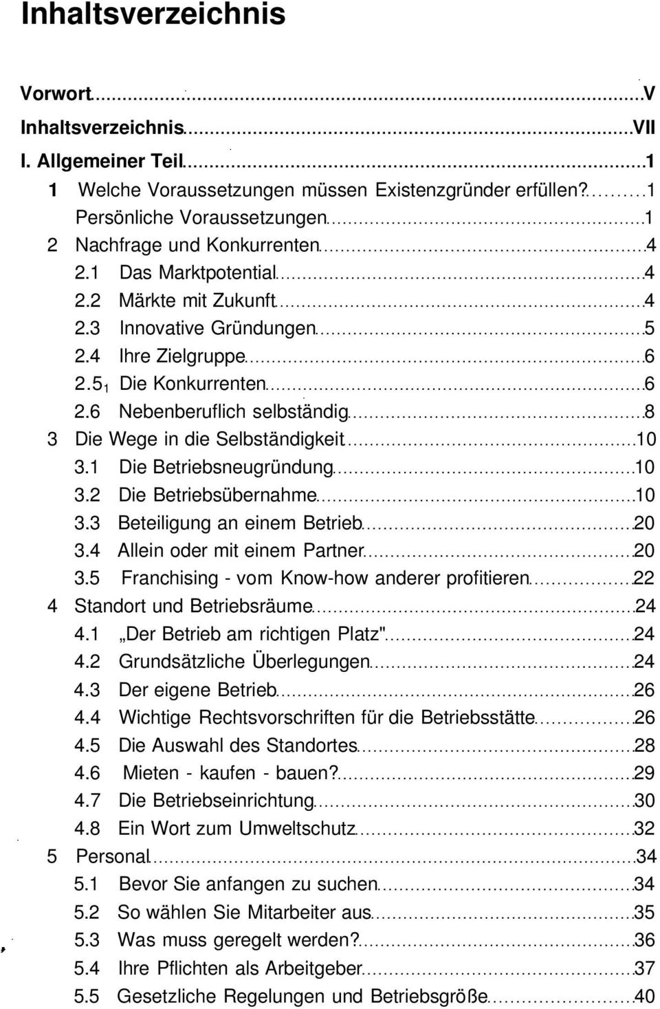 1 Die Betriebsneugründung 10 3.2 Die Betriebsübernahme 10 3.3 Beteiligung an einem Betrieb 20 3.4 Allein oder mit einem Partner 20 3.