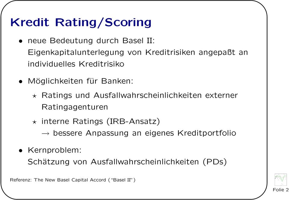 Ratingagenturen interne Ratings (IRB-Ansatz) bessere Anpassung an eigenes Kreditportfolio Kernproblem: