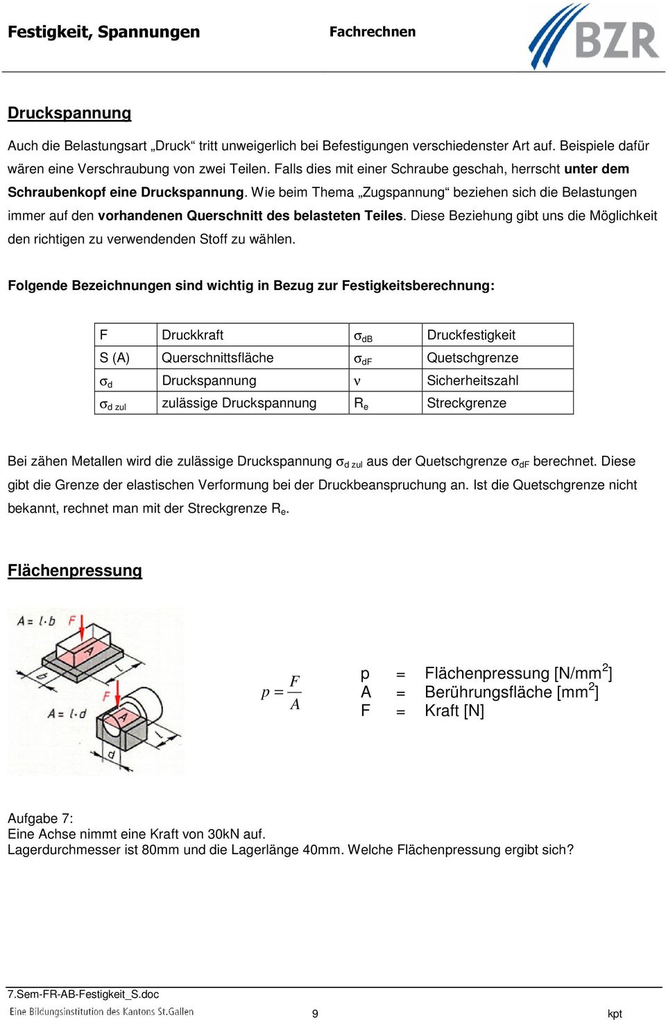 Wie beim Thema Zugspannung beziehen sich die Belastungen immer auf den vorhandenen Querschnitt des belasteten Teiles.