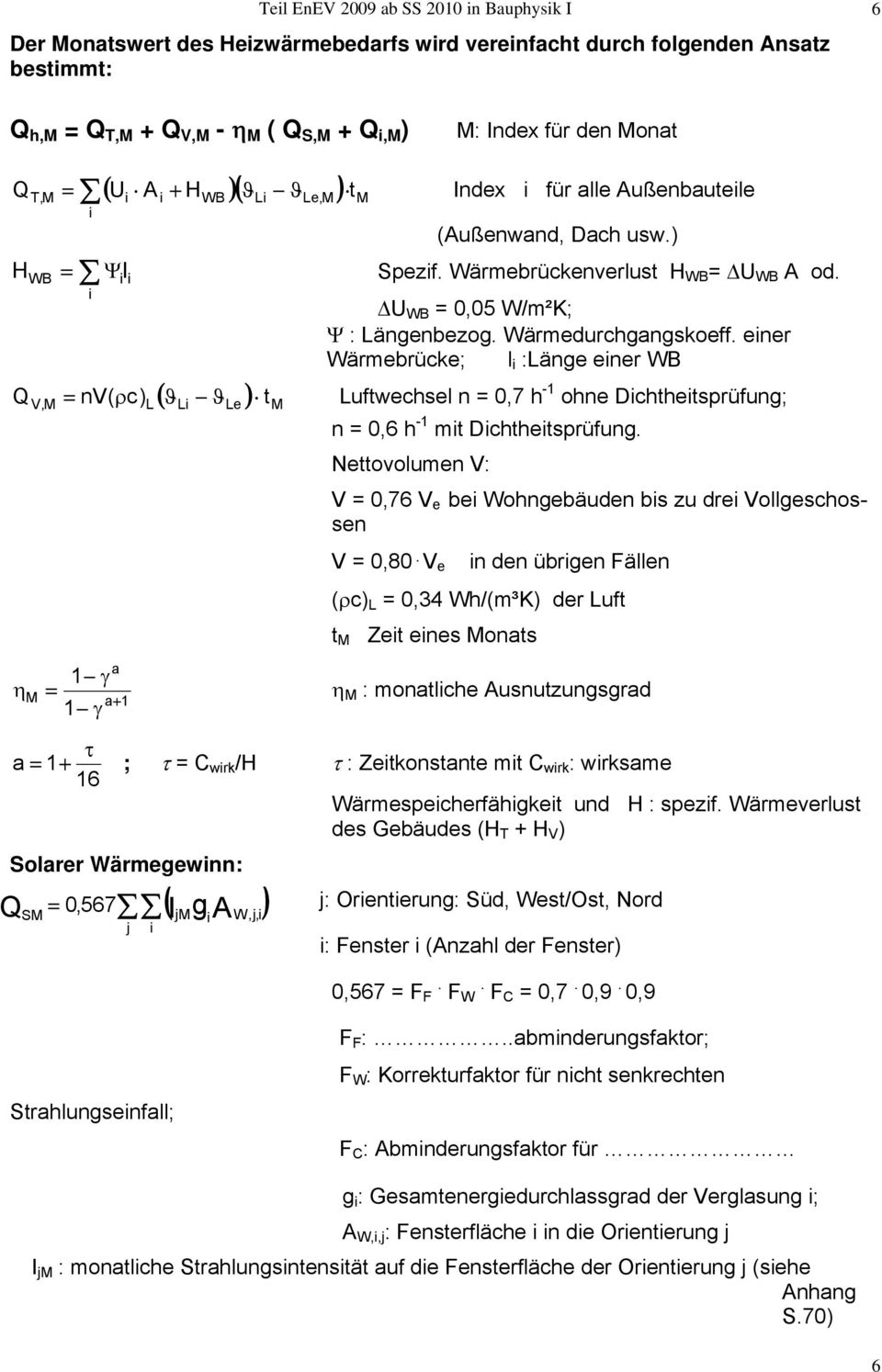 ΔU WB = 0,05 W/m²K; Ψ : Längenbezog. Wärmedurchgangskoeff. einer Wärmebrücke; l i :Länge einer WB = nv( ρ c) L ϑ Luftwechsel n = 0,7 h -1 ohne Dichtheitsprüfung; n = 0,6 h -1 mit Dichtheitsprüfung.