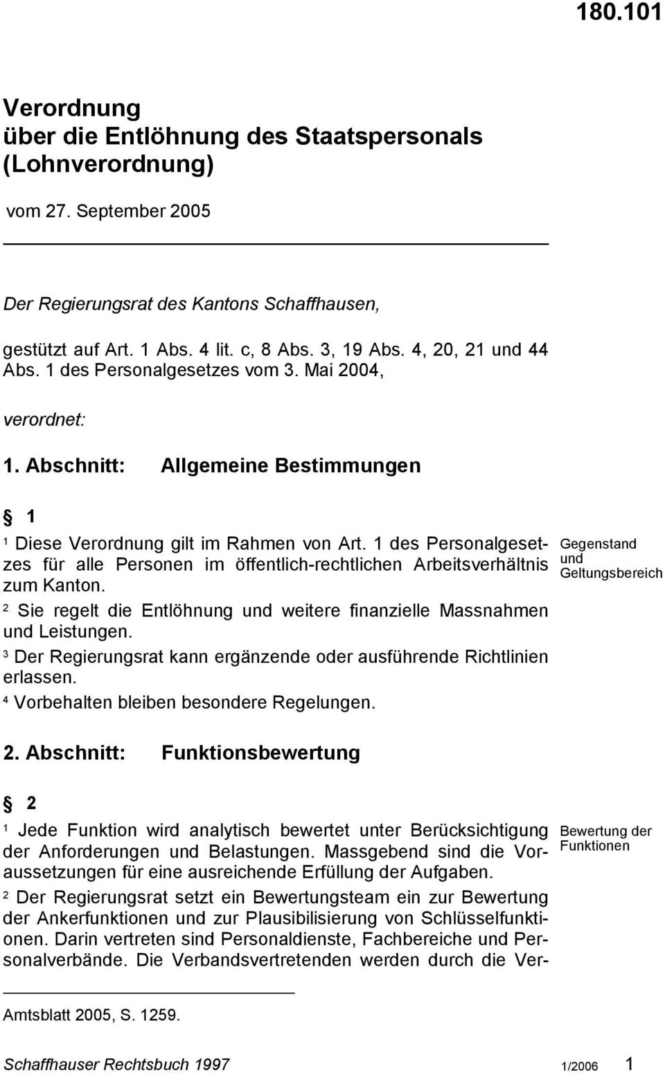 des Personalgesetzes für alle Personen im öffentlich-rechtlichen Arbeitsverhältnis zum Kanton. Sie regelt die Entlöhnung und weitere finanzielle Massnahmen und Leistungen.