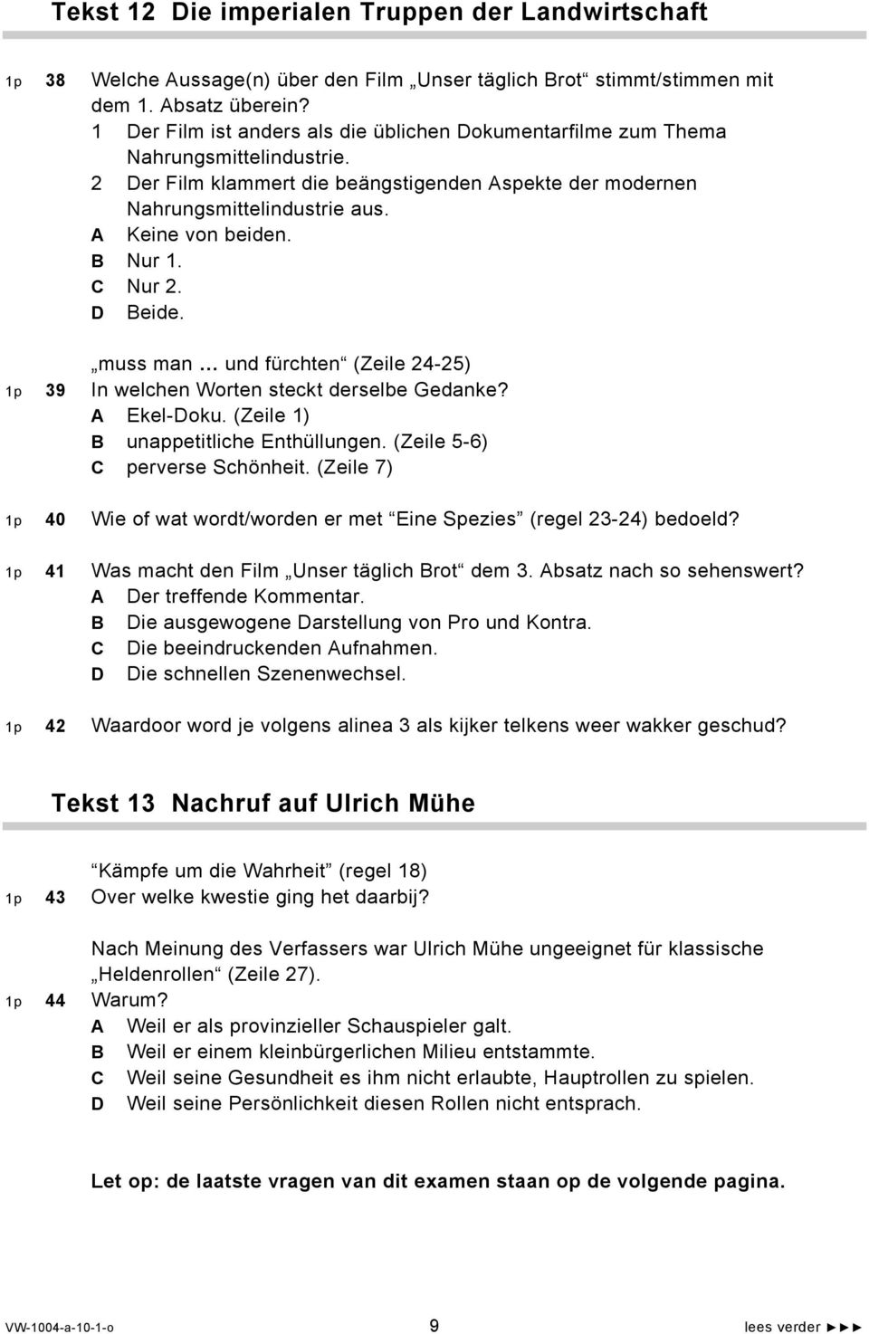 B Nur 1. C Nur 2. D Beide. muss man und fürchten (Zeile 24-25) 1p 39 In welchen Worten steckt derselbe Gedanke? A Ekel-Doku. (Zeile 1) B unappetitliche Enthüllungen. (Zeile 5-6) C perverse Schönheit.