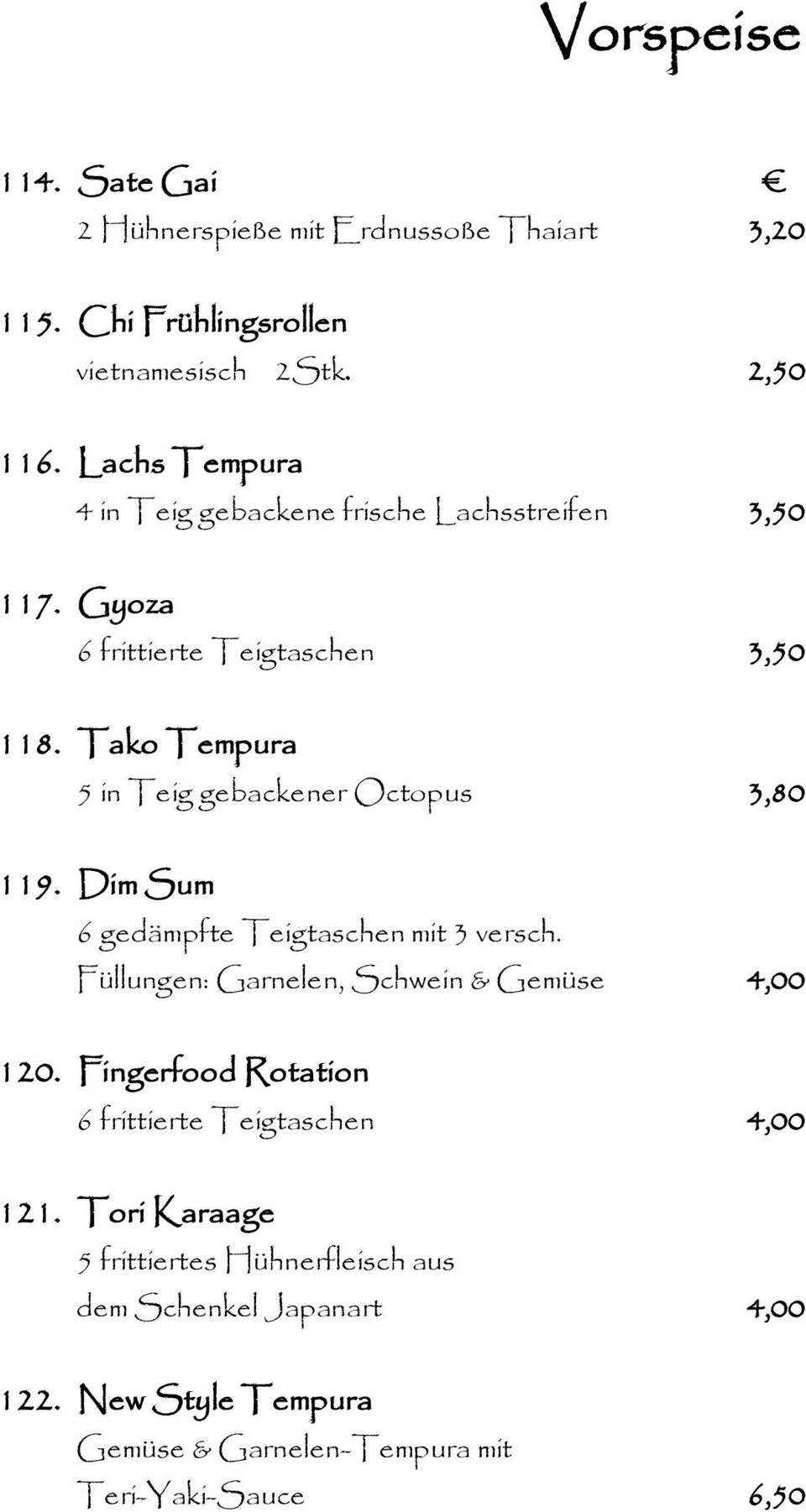 Tako Tempura 5 in Teig gebackener Octopus 3,80 119. Dim Sum 6 gedämpfte Teigtaschen mit 3 versch.