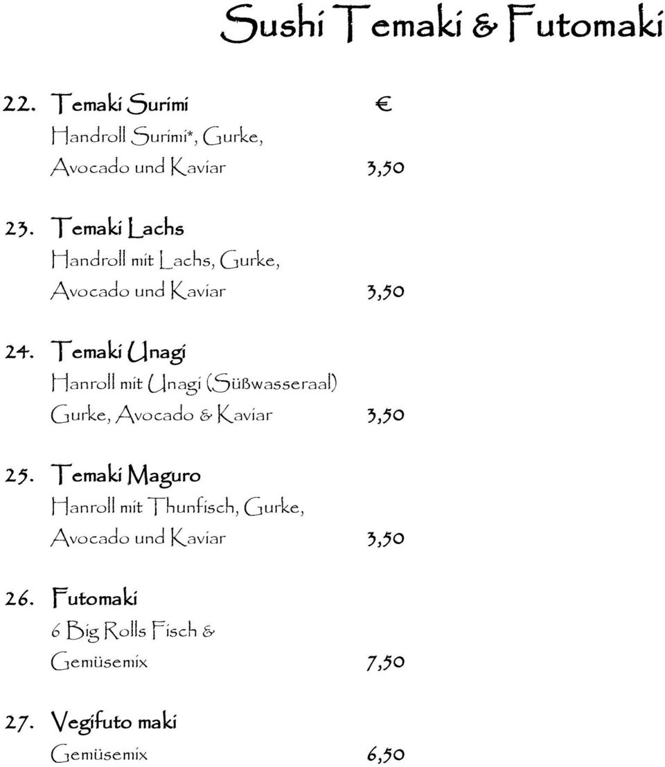 Temaki Unagi Hanroll mit Unagi (Süßwasseraal) Gurke, Avocado & Kaviar 3,50 25.