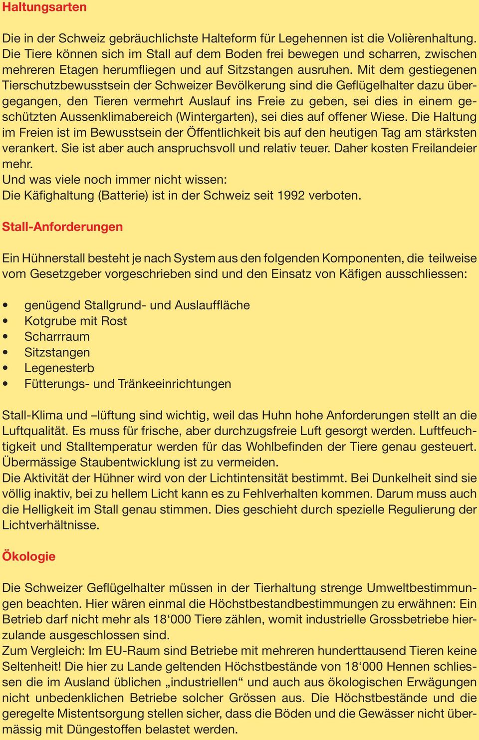 Mit dem gestiegenen Tierschutzbewusstsein der Schweizer Bevölkerung sind die Geflügelhalter dazu übergegangen, den Tieren vermehrt Auslauf ins Freie zu geben, sei dies in einem geschützten