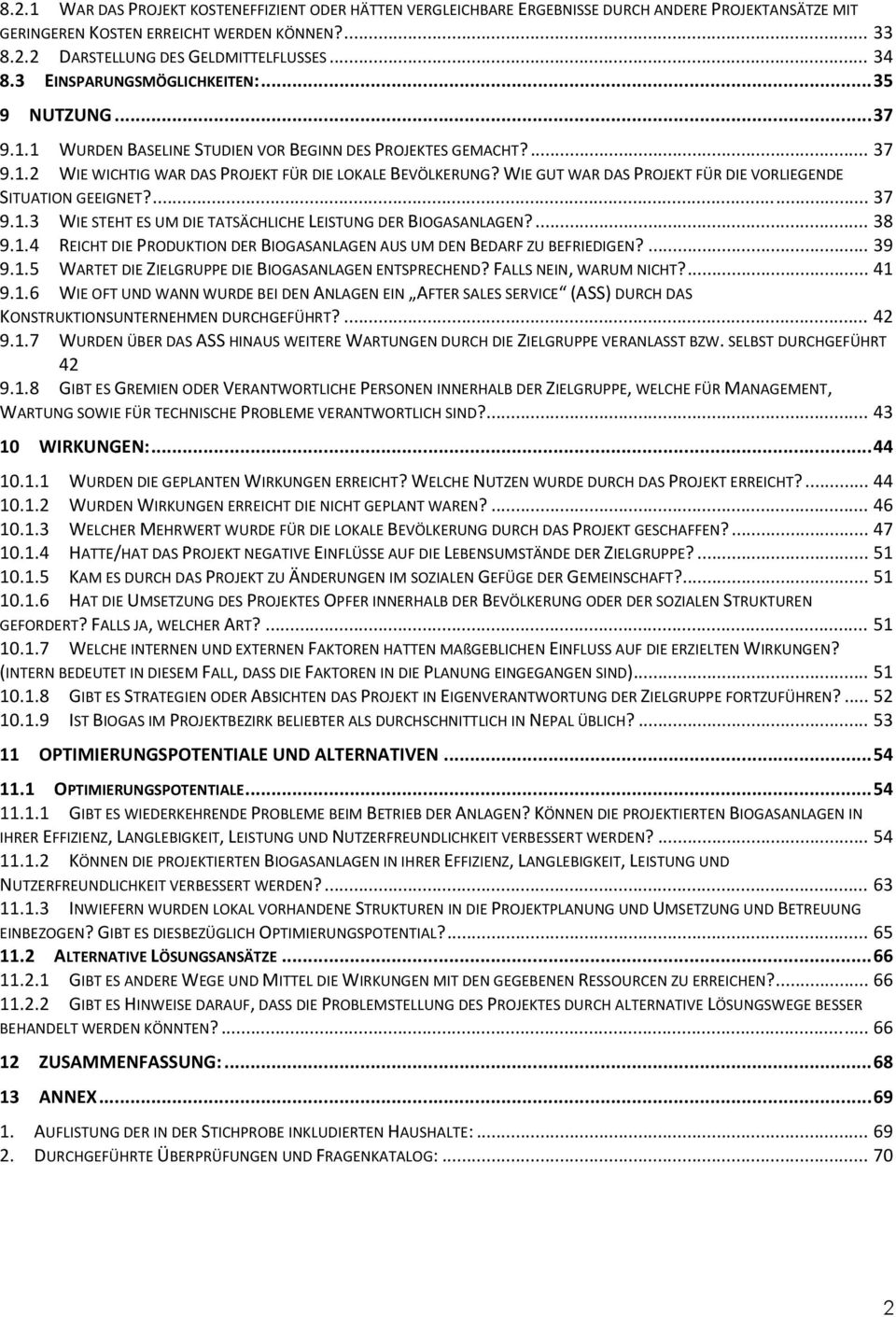 WIE GUT WAR DAS PROJEKT FÜR DIE VORLIEGENDE SITUATION GEEIGNET?... 37 9.1.3 WIE STEHT ES UM DIE TATSÄCHLICHE LEISTUNG DER BIOGASANLAGEN?... 38 9.1.4 REICHT DIE PRODUKTION DER BIOGASANLAGEN AUS UM DEN BEDARF ZU BEFRIEDIGEN?