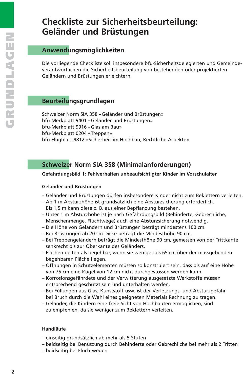 Beurteilungsgrundlagen Schweizer Norm SIA 358 «Geländer und Brüstungen» bfu-merkblatt 9401 «Geländer und Brüstungen» bfu-merkblatt 9916 «Glas am Bau» bfu-merkblatt 0204 «Treppen» bfu-flugblatt 9812