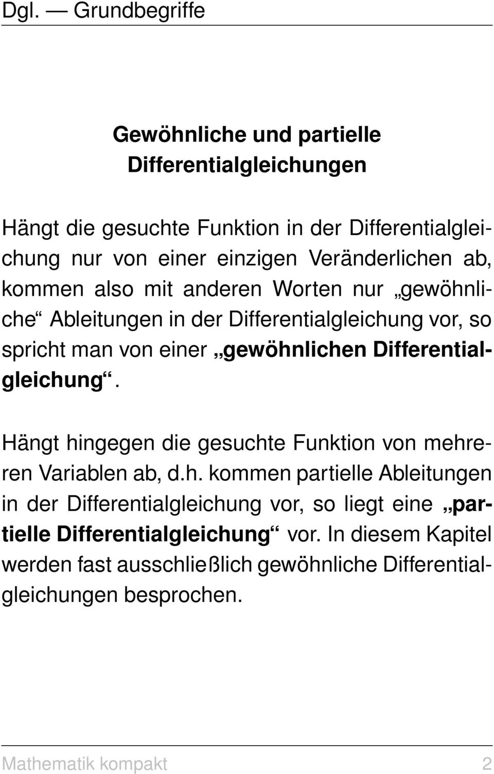 Differentialgleichung. Hängt hingegen die gesuchte Funktion von mehreren Variablen ab, d.h. kommen partielle Ableitungen in der Differentialgleichung vor, so liegt eine partielle Differentialgleichung vor.
