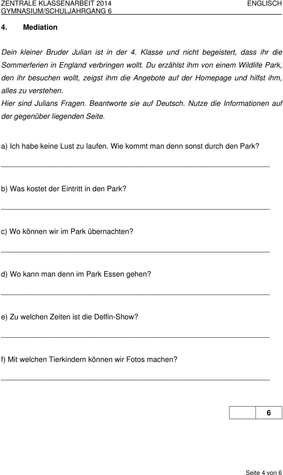 Beantworte sie auf Deutsch. Nutze die Informationen auf der gegenüber liegenden Seite. a) Ich habe keine Lust zu laufen. Wie kommt man denn sonst durch den Park?