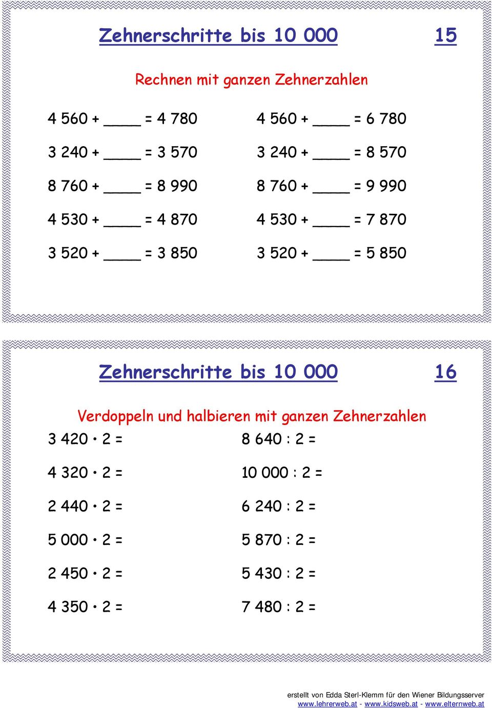 = 5 850 Zehnerschritte bis 10 000 16 Verdoppeln und halbieren mit ganzen Zehnerzahlen 3 420 2 = 8 640 : 2 =