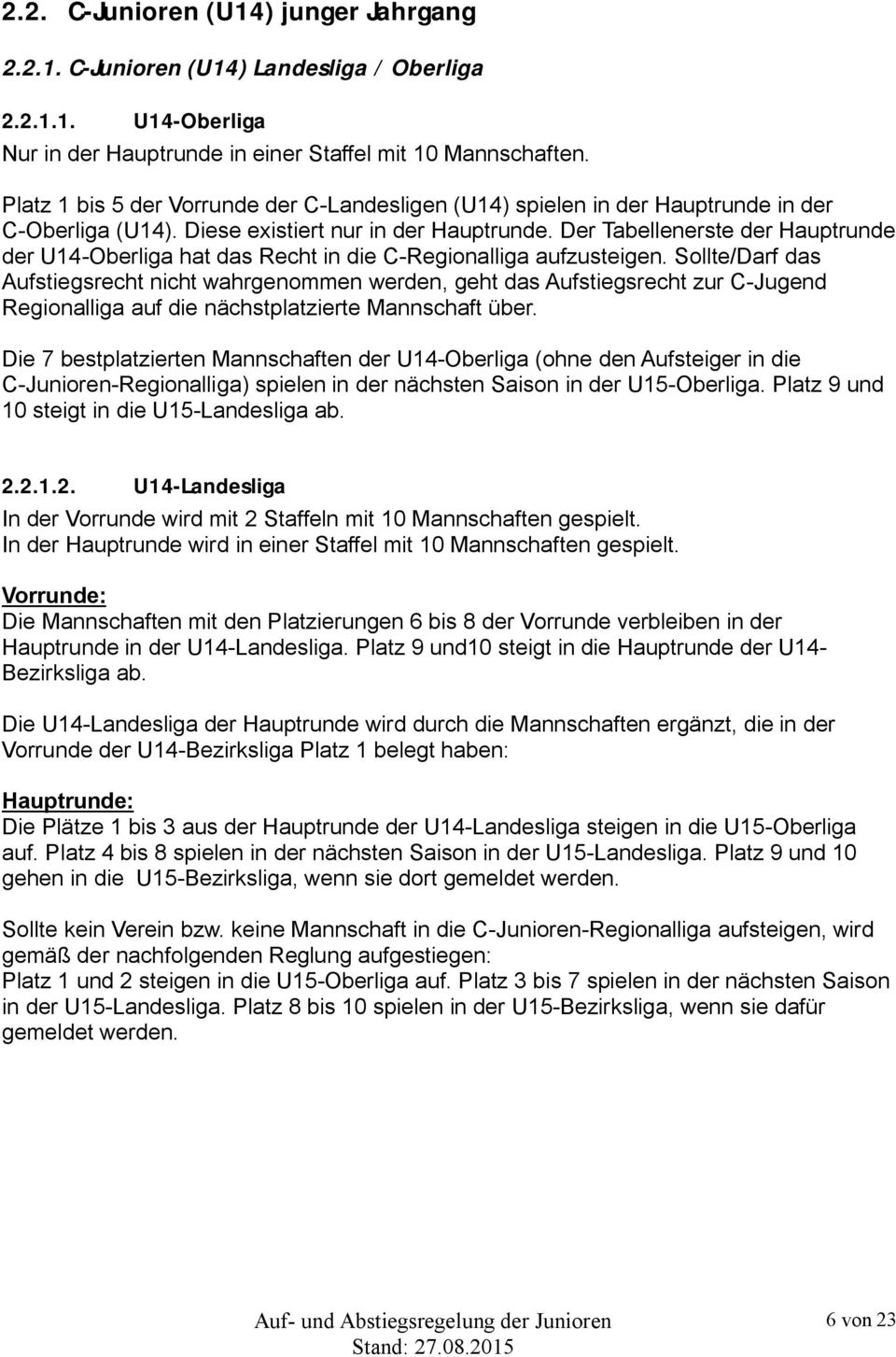 Der Tabellenerste der Hauptrunde der U14-Oberliga hat das Recht in die C-Regionalliga aufzusteigen.