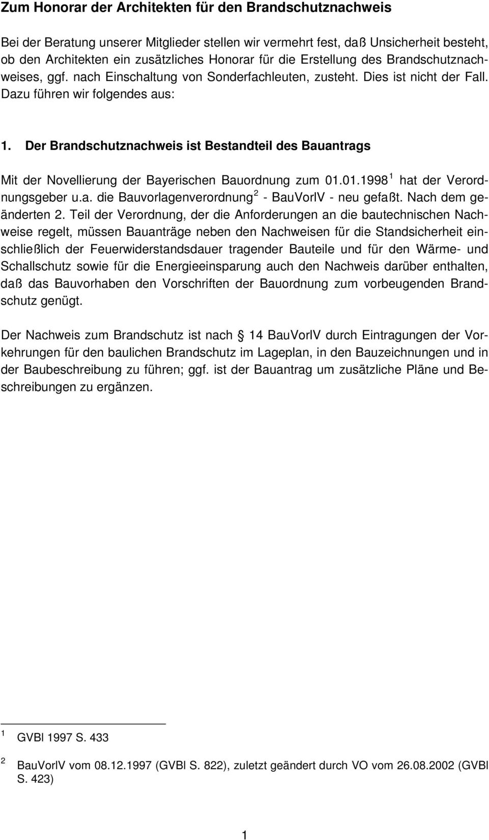 Der Brandschutznachweis ist Bestandteil des Bauantrags Mit der Novellierung der Bayerischen Bauordnung zum 01.01.1998 1 hat der Verordnungsgeber u.a. die Bauvorlagenverordnung 2 - BauVorlV - neu gefaßt.