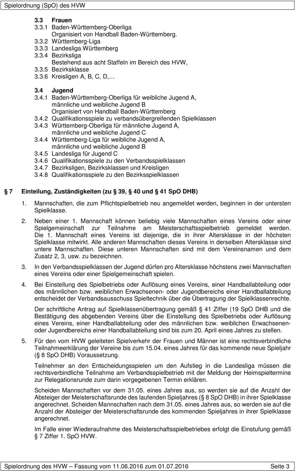 4.3 Württemberg-Oberliga für männliche Jugend A, männliche und weibliche Jugend C 3.4.4 Württemberg-Liga für weibliche Jugend A, männliche und weibliche Jugend B 3.4.5 Landesliga für Jugend C 3.4.6 Qualifikationsspiele zu den Verbandsspielklassen 3.