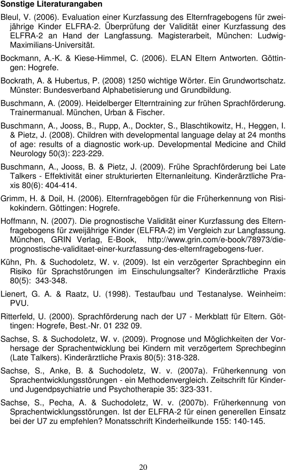 ELAN Eltern Antworten. Göttingen: Hogrefe. Bockrath, A. & Hubertus, P. (2008) 1250 wichtige Wörter. Ein Grundwortschatz. Münster: Bundesverband Alphabetisierung und Grundbildung. Buschmann, A. (2009).