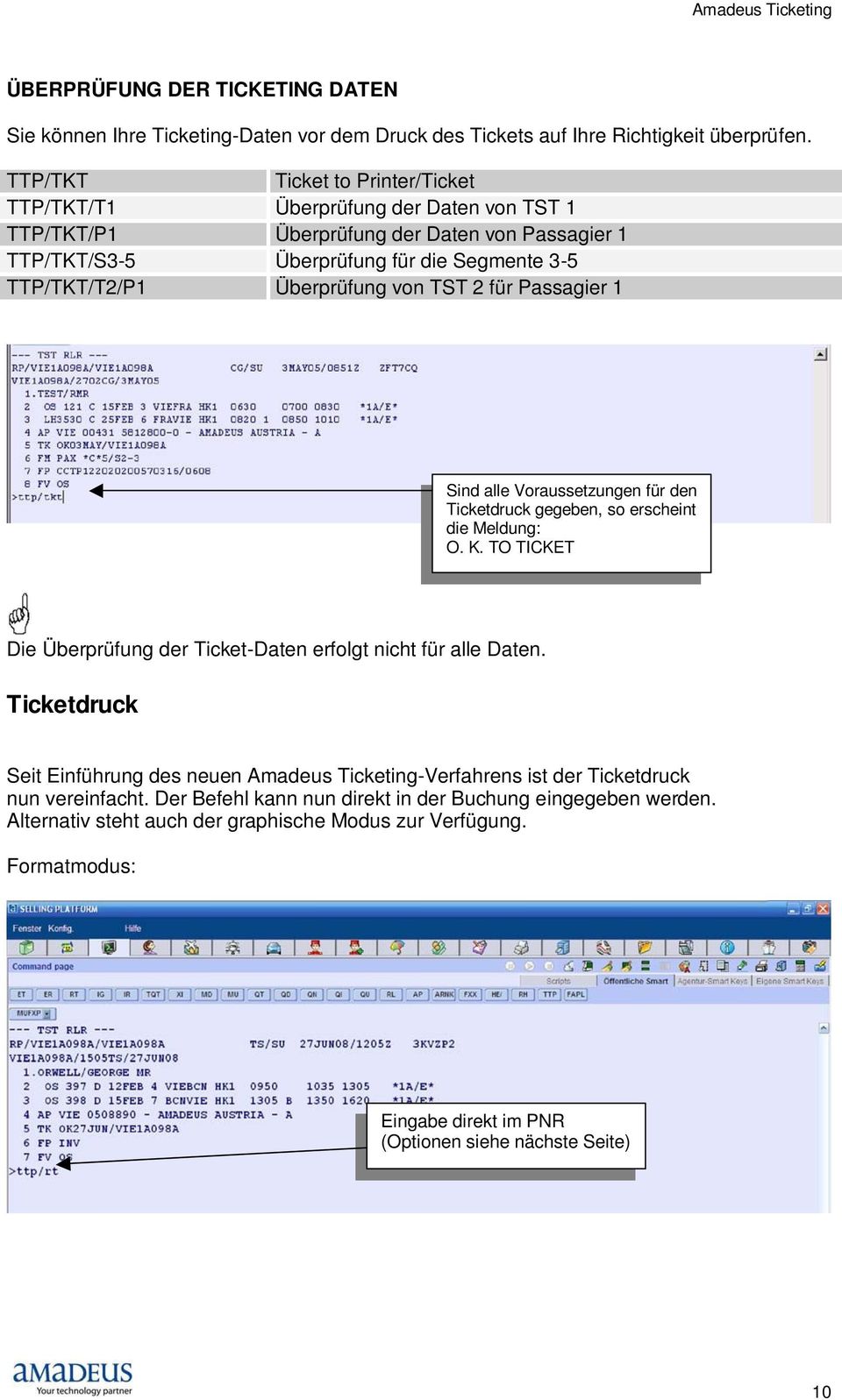 von TST 2 für Passagier 1 Sind alle Voraussetzungen für den Ticketdruck gegeben, so erscheint die Meldung: O. K. TO TICKET Die Überprüfung der Ticket-Daten erfolgt nicht für alle Daten.