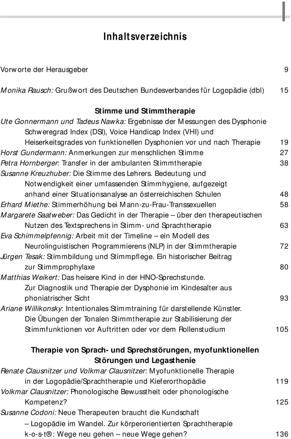 zur menschlichen Stimme 27 Petra Hornberger: Transfer in der ambulanten Stimmtherapie 38 Susanne Kreuzhuber: Die Stimme des Lehrers.