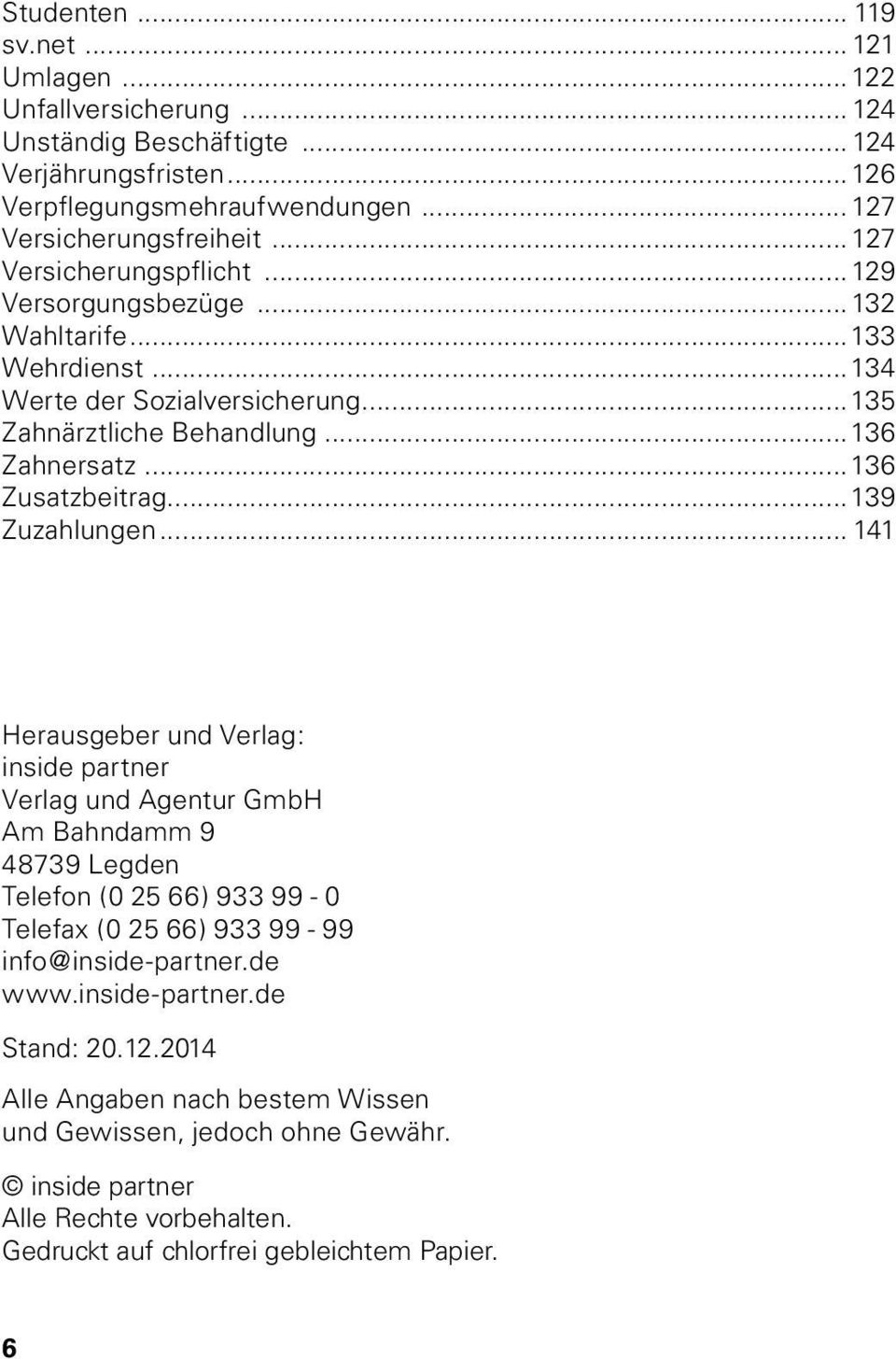 ..139 Zuzahlungen... 141 Herausgeber und Verlag: inside partner Verlag und Agentur GmbH Am Bahndamm 9 48739 Legden Telefon (0 25 66) 933 99-0 Telefax (0 25 66) 933 99-99 info@inside-partner.