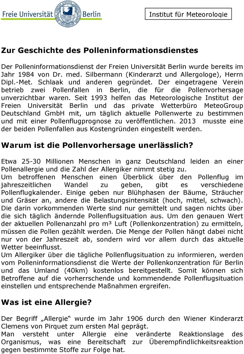 Seit 1993 helfen das Meteorologische Institut der Freien Universität Berlin und das private Wetterbüro MeteoGroup Deutschland GmbH mit, um täglich aktuelle Pollenwerte zu bestimmen und mit einer