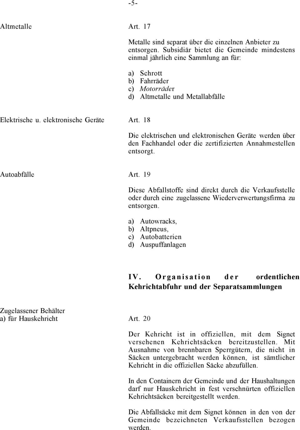 18 Die elektrischen und elektronischen Geräte werden über den Fachhandel oder die zertifizierten Annahmestellen entsorgt. Autoabfälle Art.