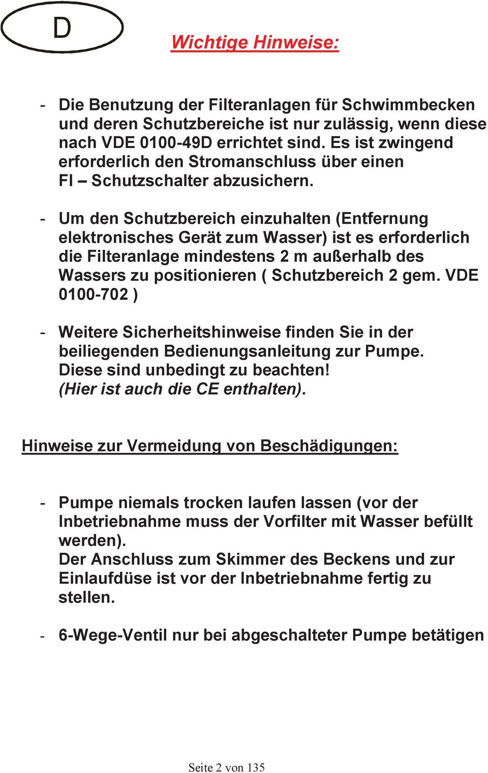 - Um den Schutzbereich einzuhalten (Entfernung elektronisches Gerät zum Wasser) ist es erforderlich die Filteranlage mindestens 2 m außerhalb des Wassers zu positionieren ( Schutzbereich 2 gem.