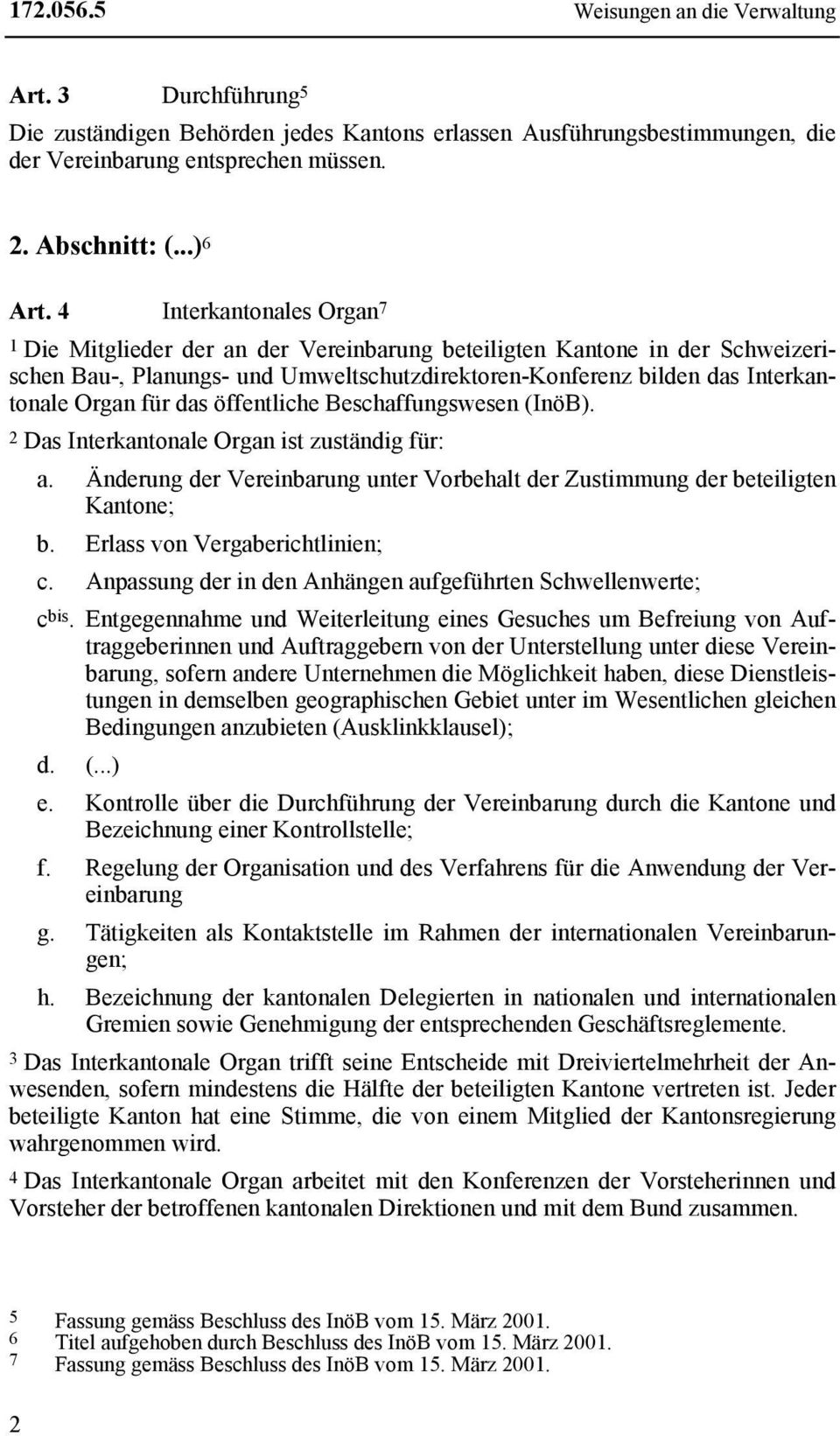 das öffentliche Beschaffungswesen (InöB). 2 Das Interkantonale Organ ist zuständig für: a. Änderung der Vereinbarung unter Vorbehalt der Zustimmung der beteiligten Kantone; b.