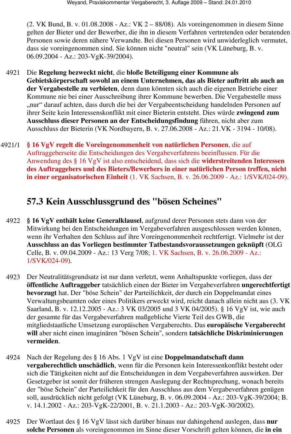 Bei diesen Personen wird unwiderleglich vermutet, dass sie voreingenommen sind. Sie können nicht "neutral" sein (VK Lüneburg, B. v. 06.09.2004 - Az.: 203-VgK-39/2004).