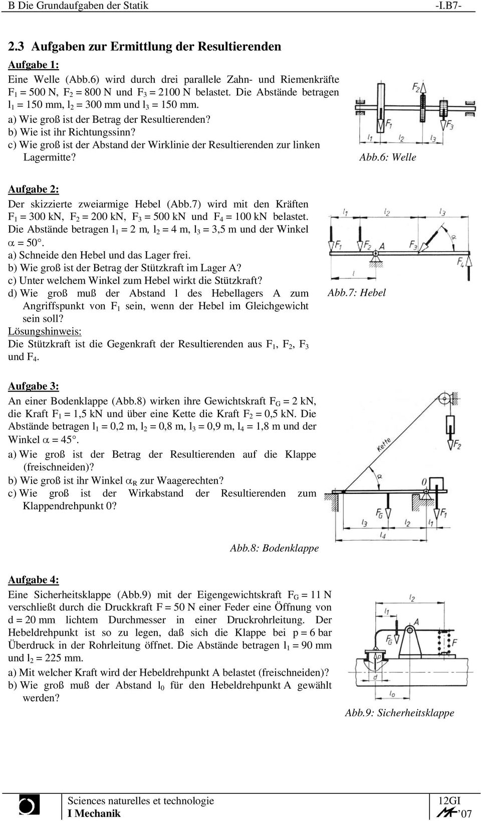 c) Wie groß ist der Abstand der Wirklinie der Resultierenden zur linken Lagermitte? Abb.6: Welle Aufgabe 2: Der skizzierte zweiarmige Hebel (Abb.