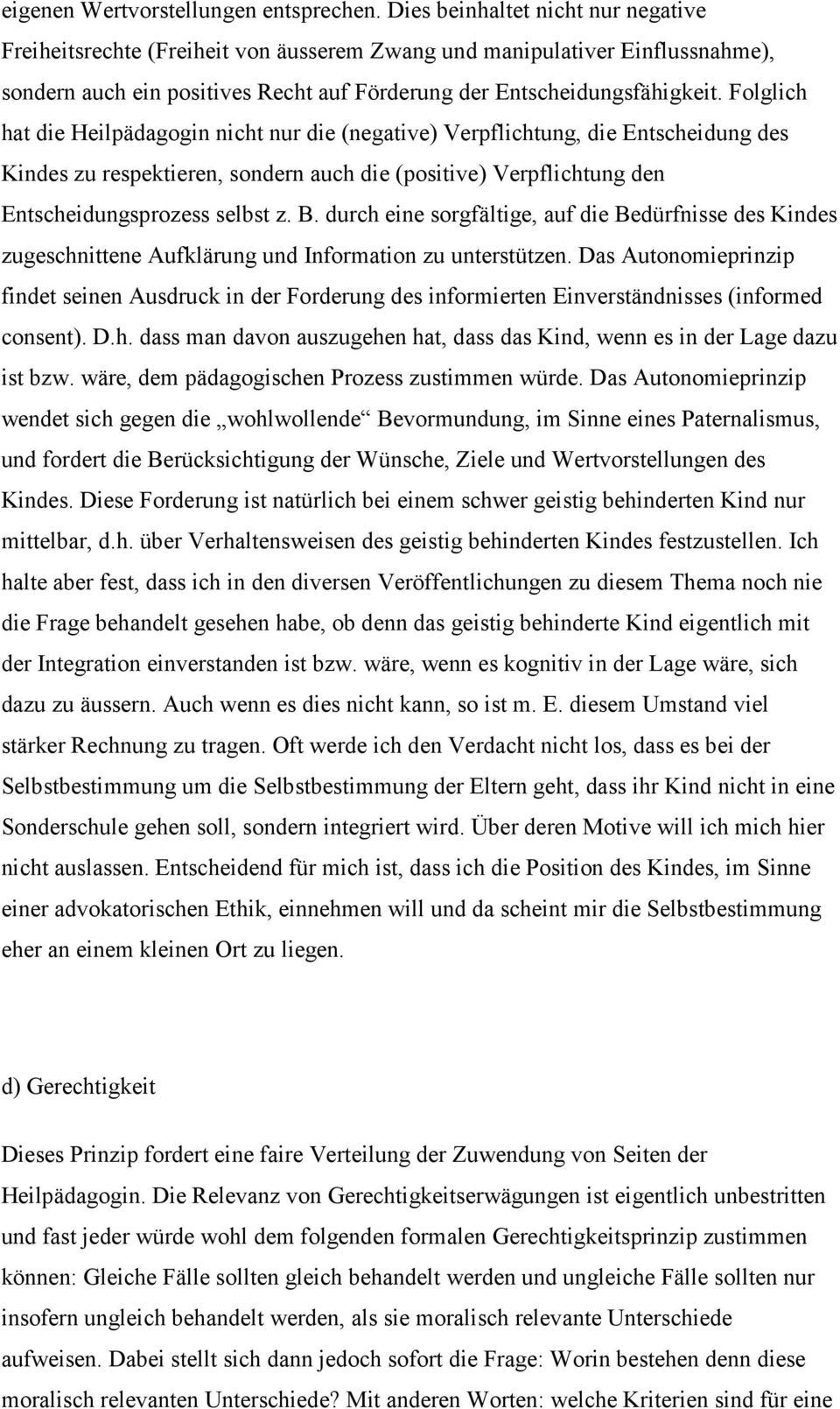 Folglich hat die Heilpädagogin nicht nur die (negative) Verpflichtung, die Entscheidung des Kindes zu respektieren, sondern auch die (positive) Verpflichtung den Entscheidungsprozess selbst z. B.