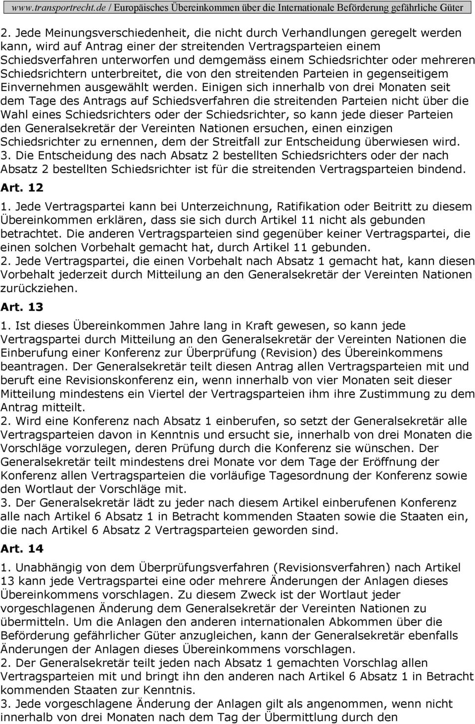 Einigen sich innerhalb von drei Monaten seit dem Tage des Antrags auf Schiedsverfahren die streitenden Parteien nicht über die Wahl eines Schiedsrichters oder der Schiedsrichter, so kann jede dieser